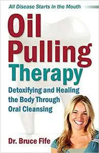 Oil Pulling Therapy: Detoxifying and Healing the Body Through Oral Cleansing