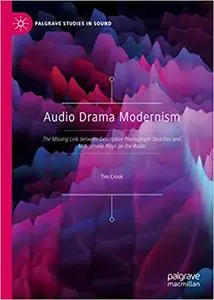 Audio Drama Modernism: The Missing Link between Descriptive Phonograph Sketches and Microphone Plays on the Radio