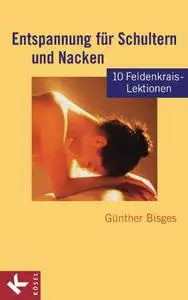 Entspannung fur Schultern und Nacken: 10 Feldenkrais-Lektionen