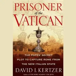 Prisoner of the Vatican: The Popes' Secret Plot to Capture Rome from the New Italian State [Audiobook]