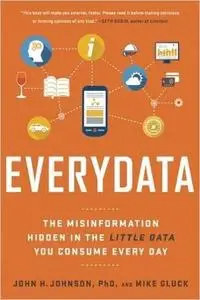 Everydata: The Misinformation Hidden in the Little Data You Consume Every Day (Repost)