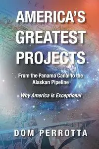 America's Greatest Projects: From the Panama Canal to the Alaskan Pipeline