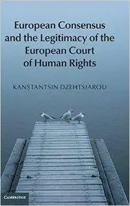 European Consensus and the Legitimacy of the European Court of Human Rights (repost)