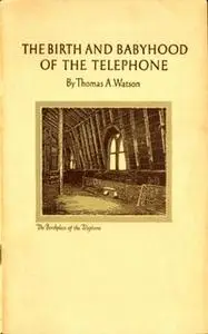 «The Birth and Babyhood of the Telephone» by Thomas A. Watson