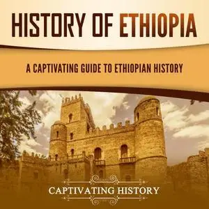 History of Ethiopia: A Captivating Guide to Ethiopian History [Audiobook]