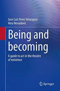 Being and becoming: A guide to act in the theatre of existence