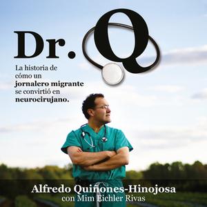 «Dr. Q: La historia de cómo un jornalero migrante se convirtió en neurocirujano» by Alfredo Quiñones-Hinojosa