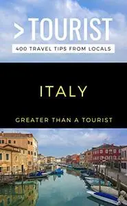 GREATER THAN A TOURIST- ITALY: 400 Travel Tips from Locals (Greater Than a Tourist Europe)