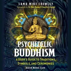 Psychedelic Buddhism: A User's Guide to Traditions, Symbols, and Ceremonies [Audiobook]