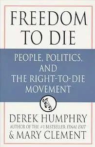 Freedom to Die: People, Politics, and the Right-to-Die Movement