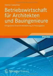 Betriebswirtschaft für Architekten und Bauingenieure: Erfolgreiche Unternehmensführung im Planungsbüro (repost)