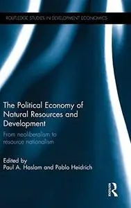 The Political Economy of Natural Resources and Development: From neoliberalism to resource nationalism