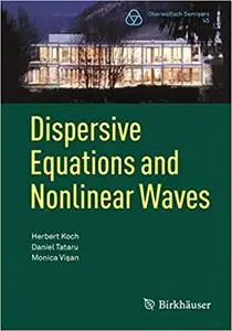 Dispersive Equations and Nonlinear Waves: Generalized Korteweg–de Vries, Nonlinear Schrödinger, Wave and Schrödinger Maps