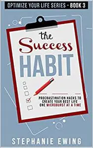The Success Habit: Procrastination Hacks to Create Your Best Life One Microburst at a Time (Optimize Your Life Series)