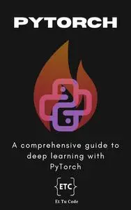Mastering PyTorch: A comprehensive guide to deep learning with PyTorch