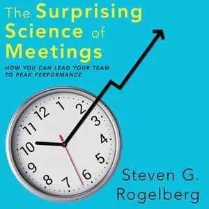 «The Surprising Science of Meetings» by Steven G. Rogelberg