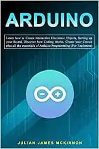 Arduino: Learn how to Create Interactive Electronic Objects