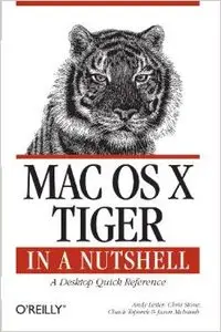 Mac OS X Tiger in a Nutshell: A Desktop Quick Reference (In a Nutshell (O'Reilly)) by Chris Stone [Repost]