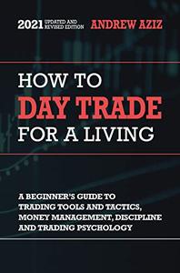 How to Day Trade for a Living: A Beginner's Guide to Tools, Tactics, Money Management, Discipline and Trading Psychology
