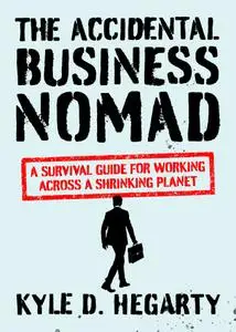 The Accidental Business Nomad: A Survival Guide for Working Across a Shrinking Planet