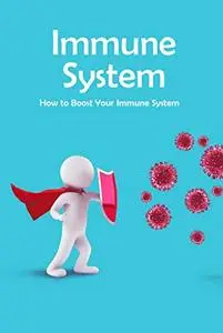 Immune System: How to Boost Your Immune System: How the Immune System Works