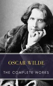 «The Complete works of Oscar Wilde» by MyBooks Classics, Oscar Wilde