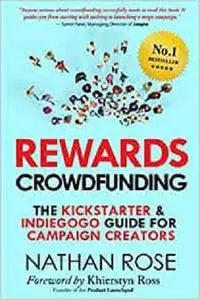 Rewards Crowdfunding: The Kickstarter & Indiegogo Guide For Campaign Creators (Alternative Finance Series)
