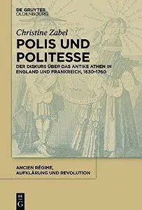 Polis und Politesse : Der Diskurs Uber Das Antike Athen in England und Frankreich, 1630-1760