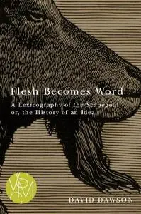 Flesh Becomes Word: A Lexicography of the Scapegoat or, the History of an Idea