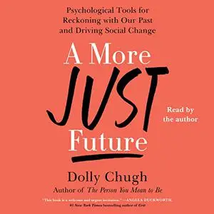 A More Just Future: Psychological Tools for Reckoning with Our Past and Driving Social Change [Audiobook]