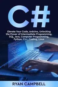 C#: Elevate Your Code, Arduino, Unlocking the Power of Intermediate Programming