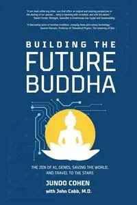 BUILDING the FUTURE BUDDHA: The Zen of AI, Genes, Saving the World, and Travel to the Stars