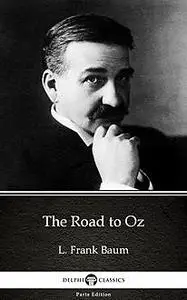 «The Road to Oz by L. Frank Baum – Delphi Classics (Illustrated)» by Lyman Frank Baum