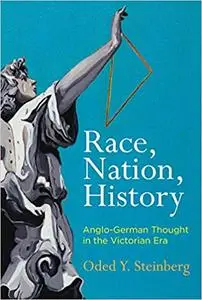 Race, Nation, History: Anglo-German Thought in the Victorian Era