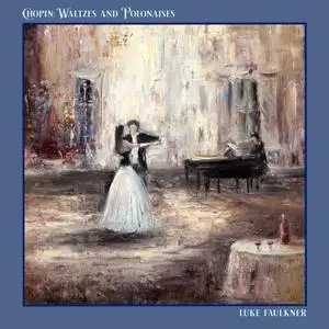 Luke Faulkner - Chopin - Waltzes and Polonaises (2022) [Official Digital Download]