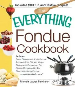 «The Everything Fondue Cookbook: 300 Creative Ideas for Any Occasion» by Rhonda Lauret Parkinson