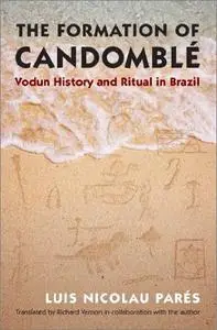 The Formation of Candomblé: Vodun History and Ritual in Brazil