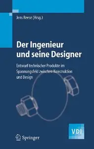 Der Ingenieur und seine Designer: Entwurf Technischer Produkte Im Spannungsfeldzwischen Konstruktion Und Design 