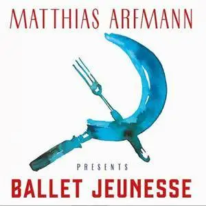 Matthias Arfmann - Presents Ballet Jeunesse (2016)