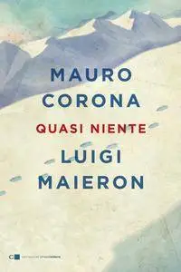 Mauro Corona, Luigi Maieron - Quasi niente