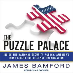 «The Puzzle Palace: Inside the National Security Agency, America's Most Secret Intelligence Organization» by James Bamfo