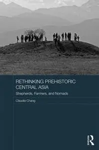Rethinking Prehistoric Central Asia : Shepherds, Farmers, and Nomads