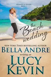 «The Beach Wedding» by Bella Andre,Lucy Kevin