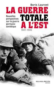 Boris Laurent, "La guerre totale à l'Est 1941-1945 : Nouvelles perspectives sur la guerre germano-soviétique"