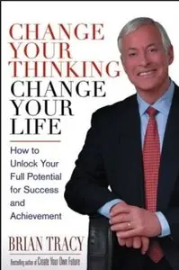 Change Your Thinking, Change Your Life: How to Unlock Your Full Potential for Success and Achievement [Repost]