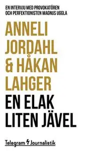 «En elak liten jävel - En intervju med provokatören och perfektionisten Magnus Uggla» by Håkan Lahger,Anneli Jordahl