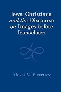 Jews, Christians, and the Discourse on Images before Iconoclasm