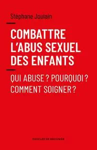 Stéphane Joulain, "Combattre l'abus sexuel des enfants: Qui abuse ? Pourquoi ? Comment soigner ?"