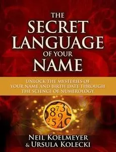 «The Secret Language of Your Name: Unlock the Mysteries of Your Name and Birth Date Through the Science of Numerology» b