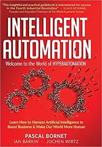 INTELLIGENT AUTOMATION: Learn how to harness Artificial Intelligence to boost business & make our world more human